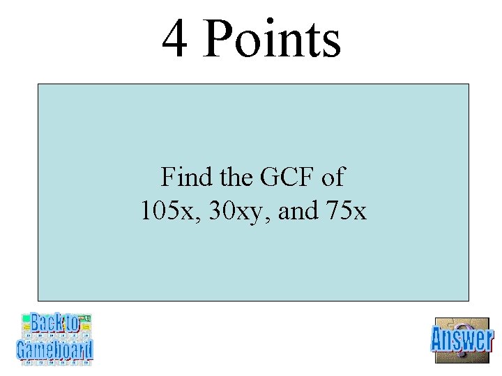 4 Points Find the GCF of 105 x, 30 xy, and 75 x 