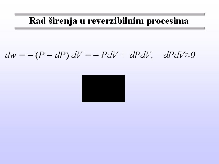 Rad širenja u reverzibilnim procesima dw = (P d. P) d. V = Pd.