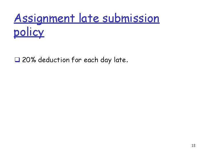 Assignment late submission policy q 20% deduction for each day late. 18 