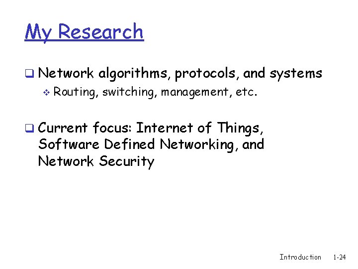 My Research q Network algorithms, protocols, and systems v Routing, switching, management, etc. q