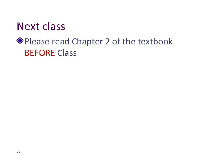 Next class Please read Chapter 2 of the textbook BEFORE Class 37 