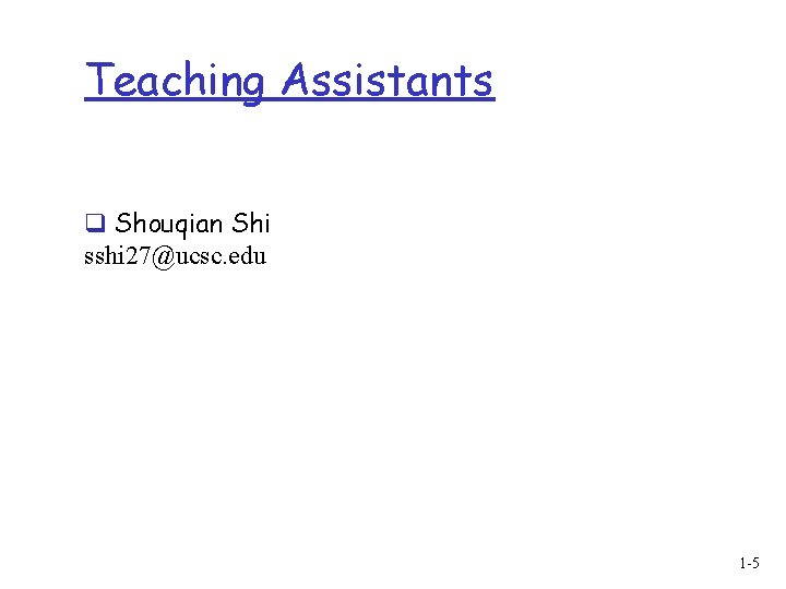 Teaching Assistants q Shouqian Shi sshi 27@ucsc. edu 1 -5 