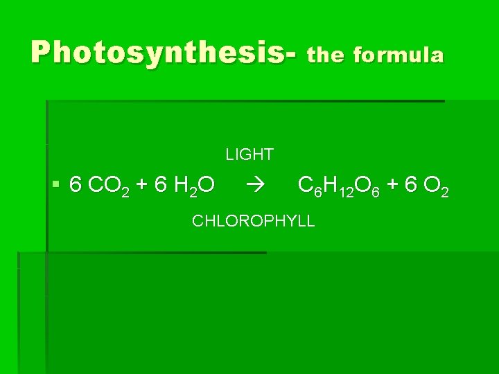 Photosynthesis- the formula LIGHT § 6 CO 2 + 6 H 2 O C