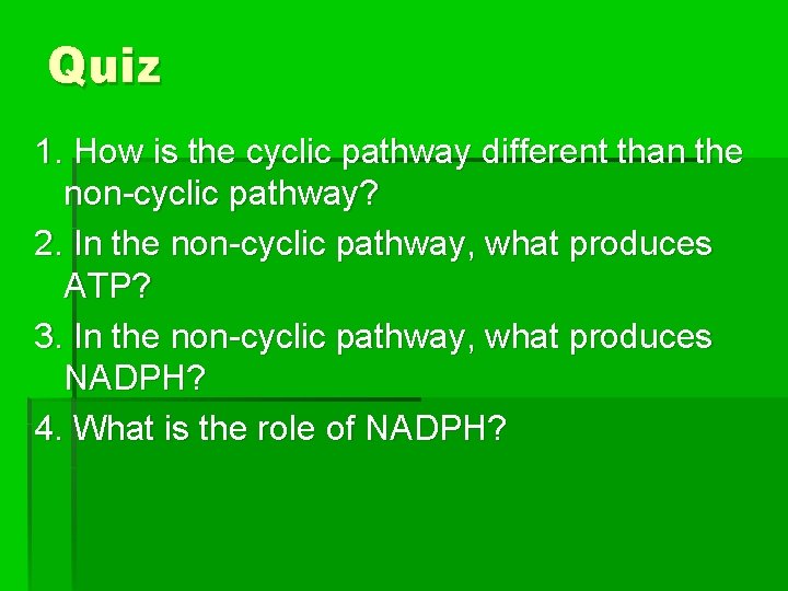 Quiz 1. How is the cyclic pathway different than the non-cyclic pathway? 2. In