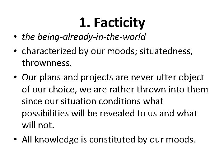  1. Facticity • the being-already-in-the-world • characterized by our moods; situatedness, thrownness. •