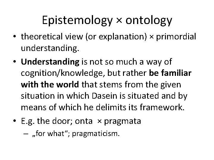 Epistemology × ontology • theoretical view (or explanation) × primordial understanding. • Understanding is