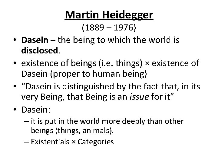 Martin Heidegger • • (1889 – 1976) Dasein – the being to which the