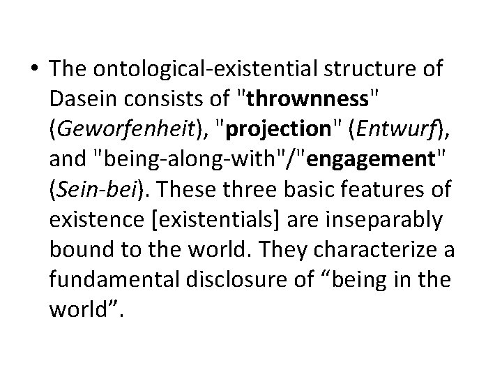  • The ontological-existential structure of Dasein consists of "thrownness" (Geworfenheit), "projection" (Entwurf), and