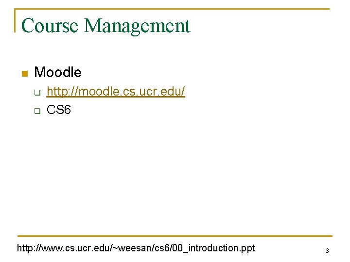 Course Management n Moodle q q http: //moodle. cs. ucr. edu/ CS 6 http: