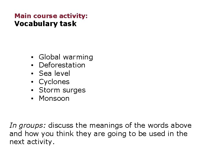 Main course activity: Vocabulary task • • • Global warming Deforestation Sea level Cyclones