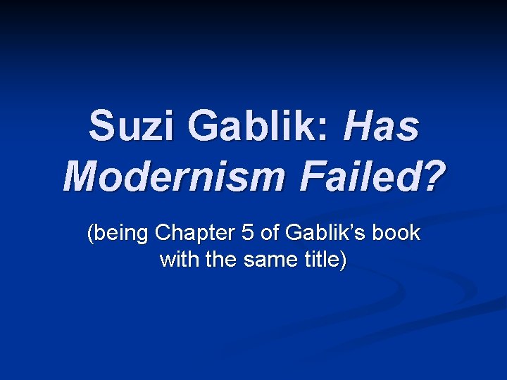 Suzi Gablik: Has Modernism Failed? (being Chapter 5 of Gablik’s book with the same