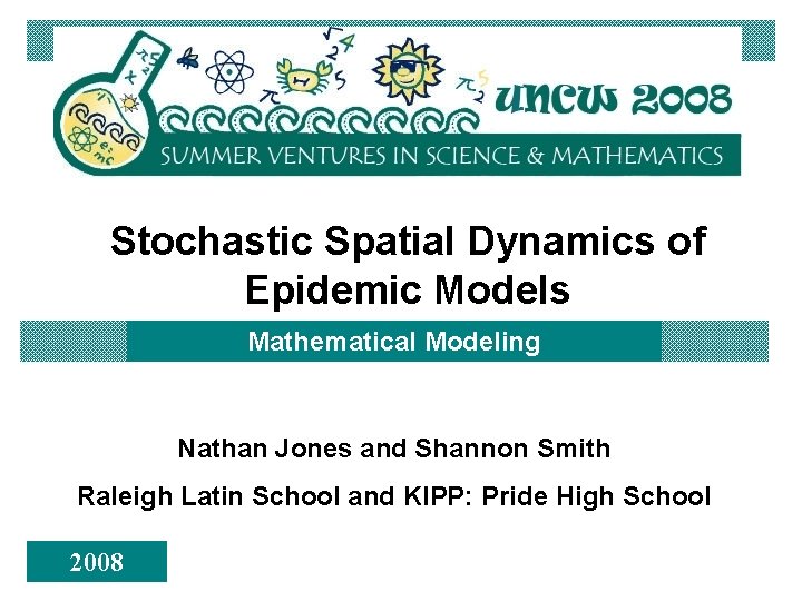 Stochastic Spatial Dynamics of Epidemic Models Mathematical Modeling Nathan Jones and Shannon Smith Raleigh