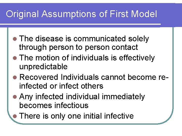 Original Assumptions of First Model l The disease is communicated solely through person to
