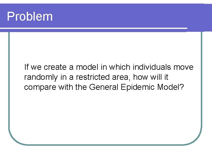 Problem If we create a model in which individuals move randomly in a restricted