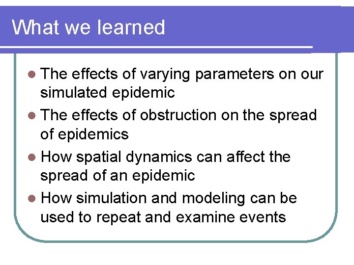 What we learned l The effects of varying parameters on our simulated epidemic l