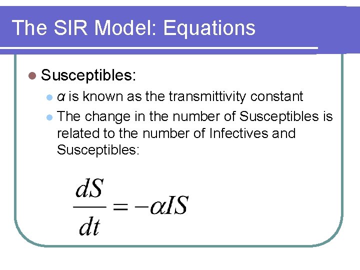 The SIR Model: Equations l Susceptibles: α is known as the transmittivity constant l