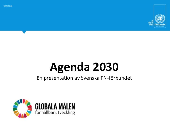 Agenda 2030 En presentation av Svenska FN-förbundet 