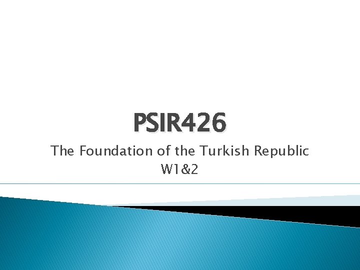 PSIR 426 The Foundation of the Turkish Republic W 1&2 