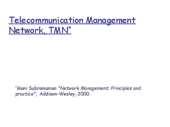 Telecommunication Management Network, TMN* *Mani Subramanian “Network Management: Principles and practice”, Addison-Wesley, 2000. 