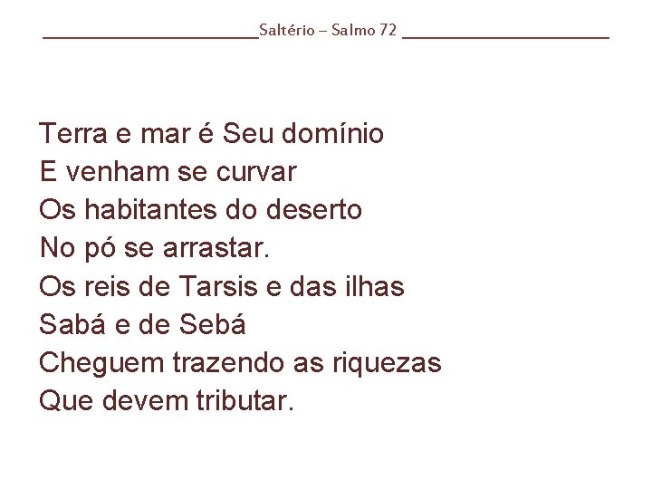 ____________Saltério – Salmo 72 ____________ Terra e mar é Seu domínio E venham se