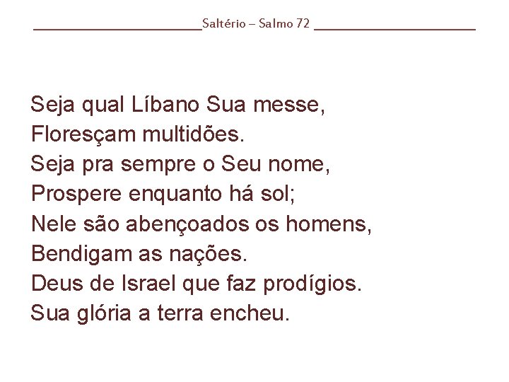 ____________Saltério – Salmo 72 ____________ Seja qual Líbano Sua messe, Floresçam multidões. Seja pra