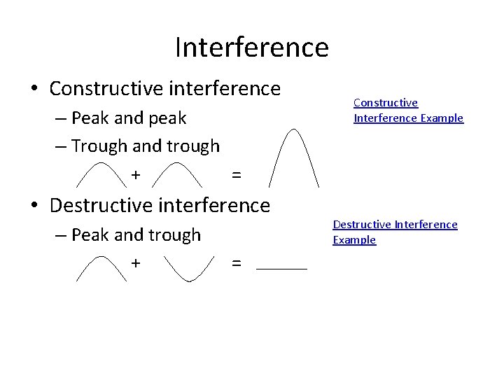 Interference • Constructive interference – Peak and peak – Trough and trough + =