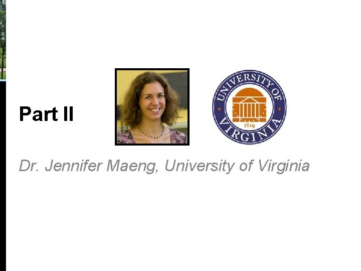 Part II Dr. Jennifer Maeng, University of Virginia Part II Dr. Jennifer Maeng, University of Virginia