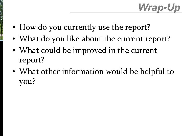 Wrap-Up • How do you currently use the report? • What do you like Wrap-Up • How do you currently use the report? • What do you like