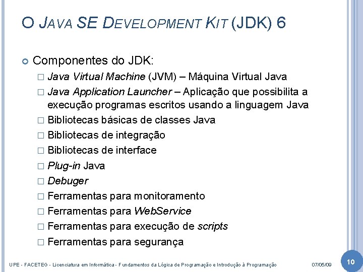 O JAVA SE DEVELOPMENT KIT (JDK) 6 Componentes do JDK: � Java Virtual Machine