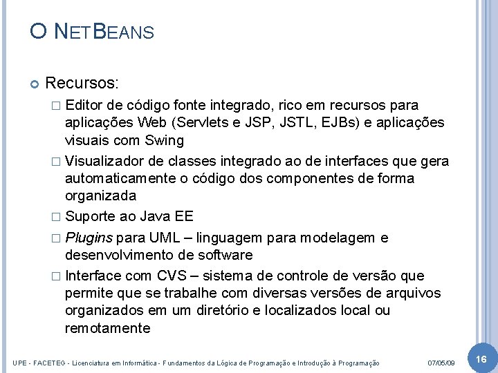 O NETBEANS Recursos: � Editor de código fonte integrado, rico em recursos para aplicações