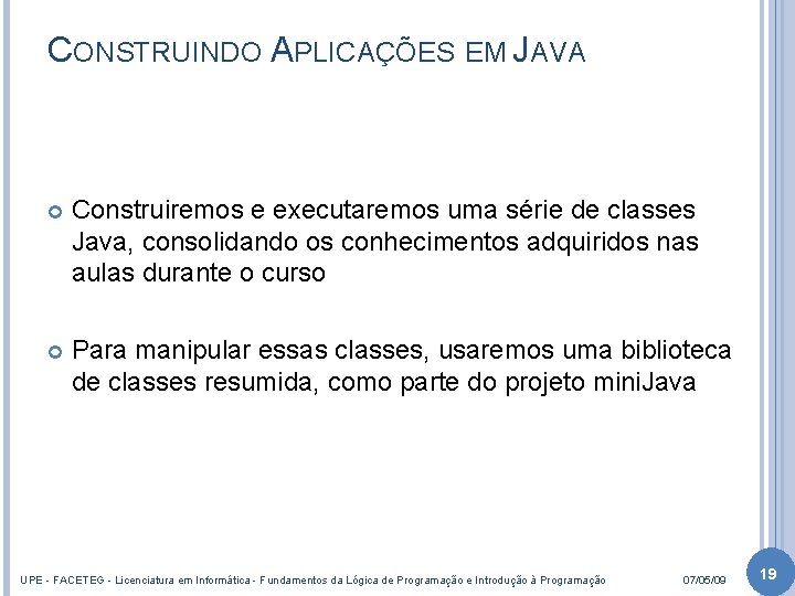 CONSTRUINDO APLICAÇÕES EM JAVA Construiremos e executaremos uma série de classes Java, consolidando os