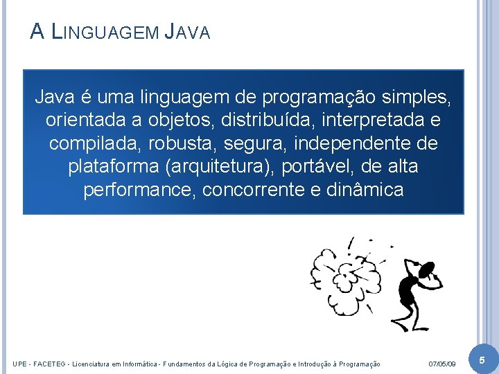 A LINGUAGEM JAVA Java é uma linguagem de programação simples, orientada a objetos, distribuída,