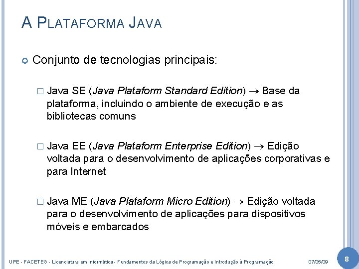 A PLATAFORMA JAVA Conjunto de tecnologias principais: � Java SE (Java Plataform Standard Edition)