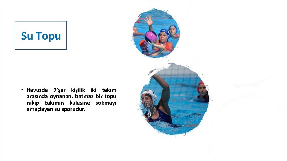 Su Topu • Havuzda 7’şer kişilik iki takım arasında oynanan, batmaz bir topu rakip