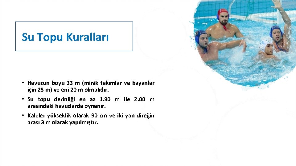 Su Topu Kuralları • Havuzun boyu 33 m (minik takımlar ve bayanlar için 25