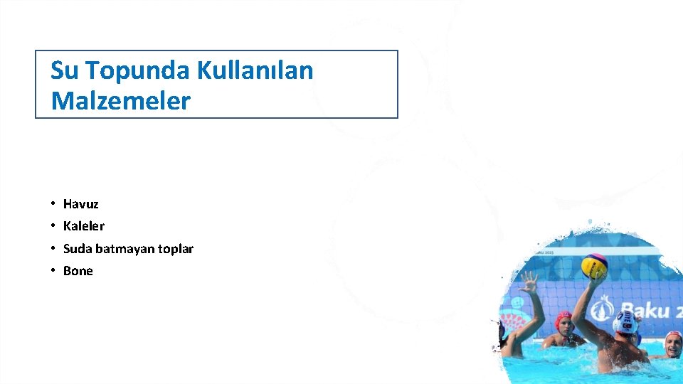 Su Topunda Kullanılan Malzemeler • Havuz • Kaleler • Suda batmayan toplar • Bone