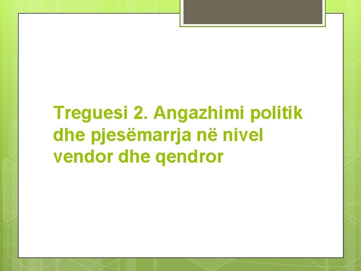 Treguesi 2. Angazhimi politik dhe pjesëmarrja në nivel vendor dhe qendror 