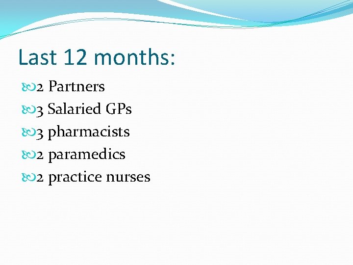 Last 12 months: 2 Partners 3 Salaried GPs 3 pharmacists 2 paramedics 2 practice