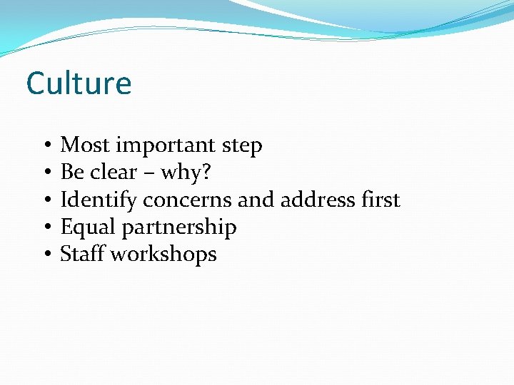 Culture • • • Most important step Be clear – why? Identify concerns and