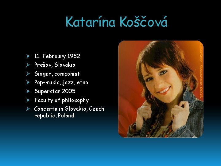 Katarína Koščová Ø 11. February 1982 Ø Prešov, Slovakia Ø Singer, componist Ø Pop-music,