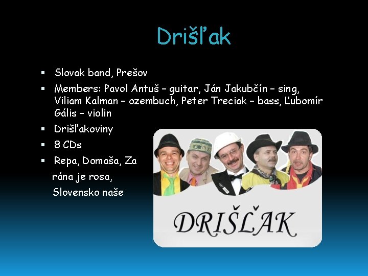 Drišľak Slovak band, Prešov Members: Pavol Antuš – guitar, Ján Jakubčín – sing, Viliam