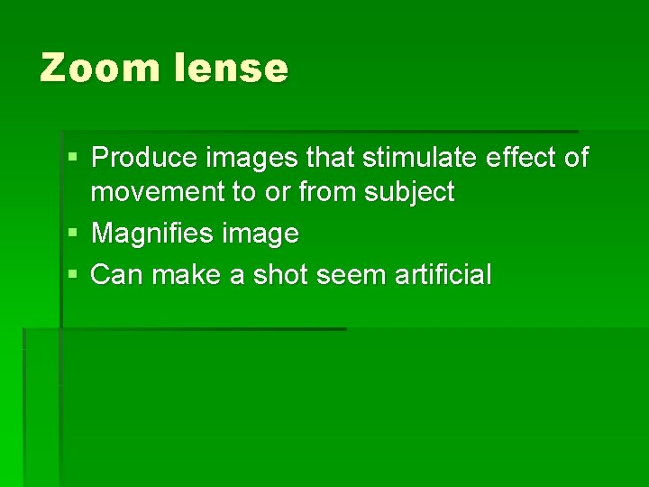 Zoom lense § Produce images that stimulate effect of movement to or from subject