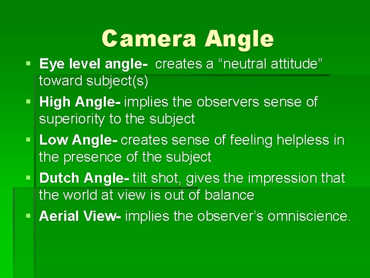 Camera Angle § Eye level angle- creates a “neutral attitude” toward subject(s) § High