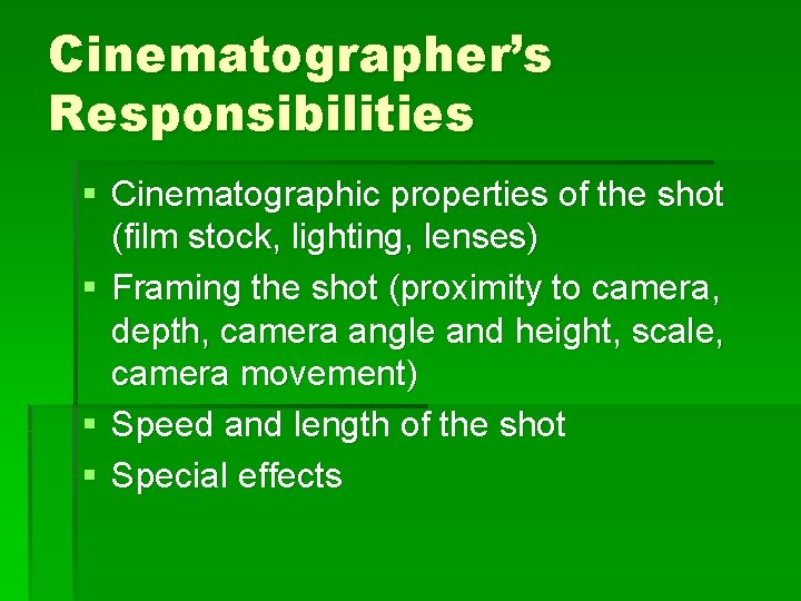 Cinematographer’s Responsibilities § Cinematographic properties of the shot (film stock, lighting, lenses) § Framing