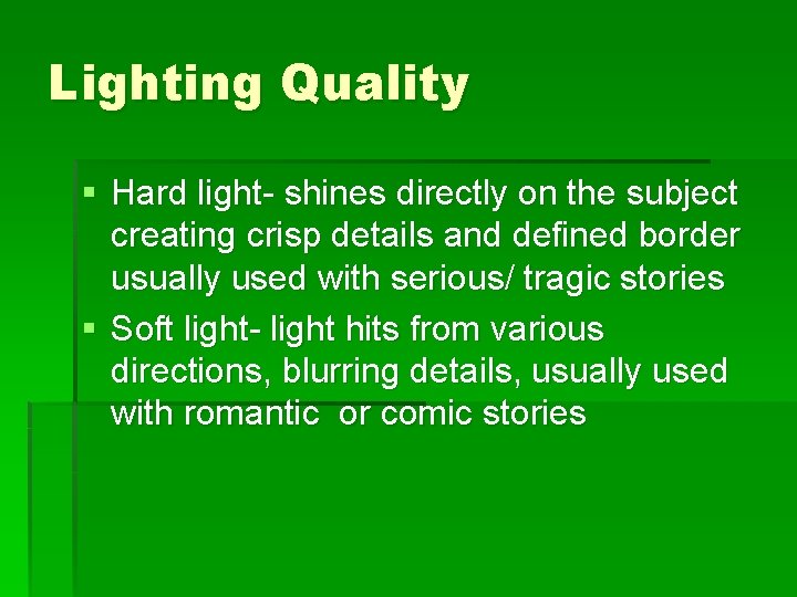 Lighting Quality § Hard light- shines directly on the subject creating crisp details and