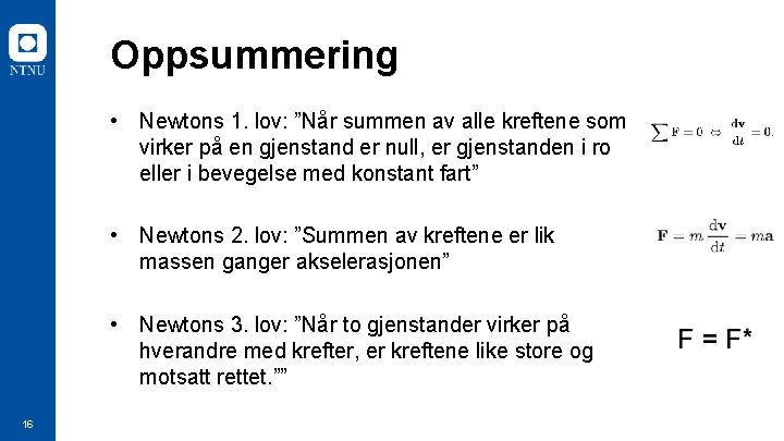 Oppsummering • Newtons 1. lov: ”Når summen av alle kreftene som virker på en