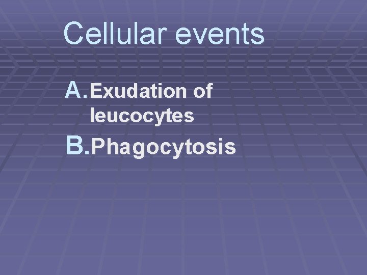 Cellular events A. Exudation of leucocytes B. Phagocytosis 