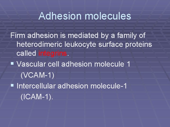 Adhesion molecules Firm adhesion is mediated by a family of heterodimeric leukocyte surface proteins