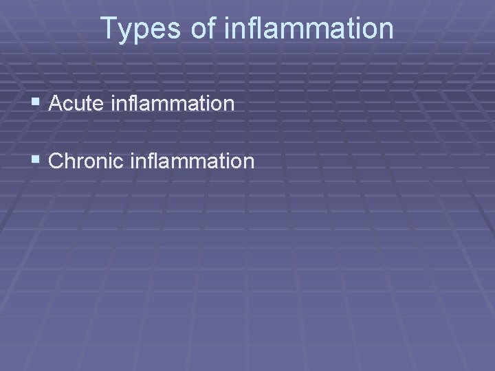 Types of inflammation § Acute inflammation § Chronic inflammation 