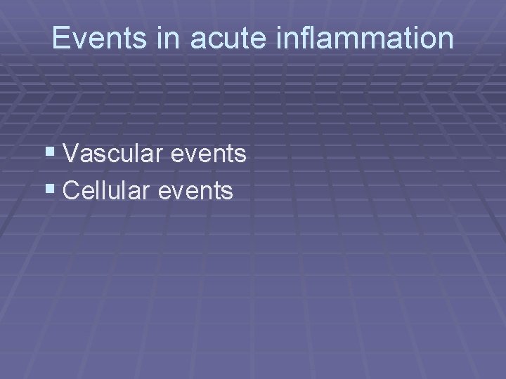 Events in acute inflammation § Vascular events § Cellular events 